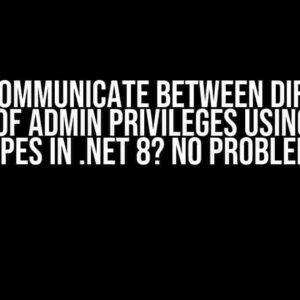 Can’t Communicate Between Different Levels of Admin Privileges Using Named Pipes in .NET 8? No Problem!