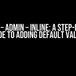 Django – Admin – Inline: A Step-by-Step Guide to Adding Default Values