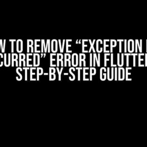 How to Remove “Exception has Occurred” Error in Flutter: A Step-by-Step Guide