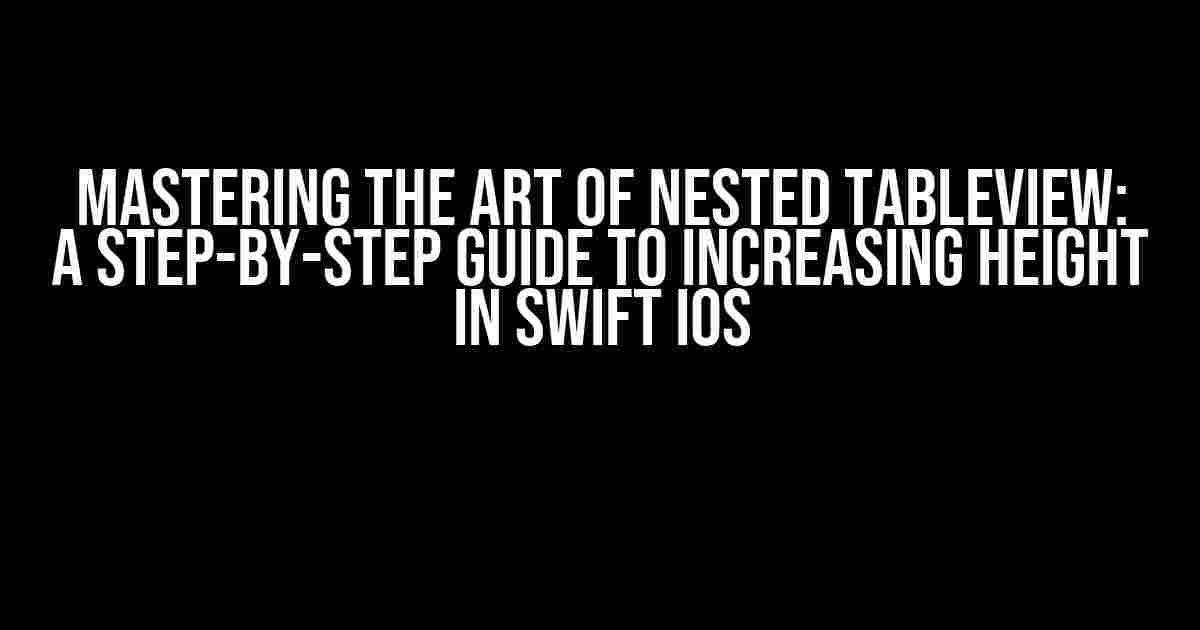 Mastering the Art of Nested TableView: A Step-by-Step Guide to Increasing Height in Swift iOS