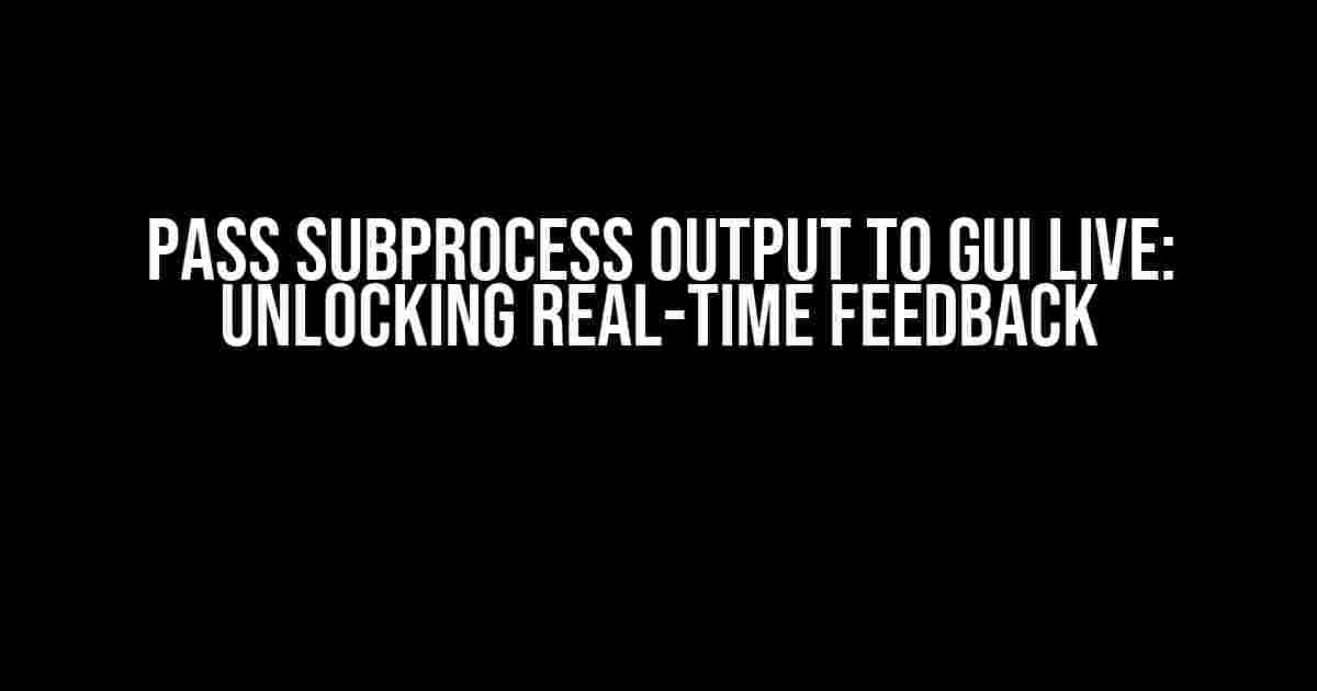 Pass Subprocess Output to GUI Live: Unlocking Real-Time Feedback