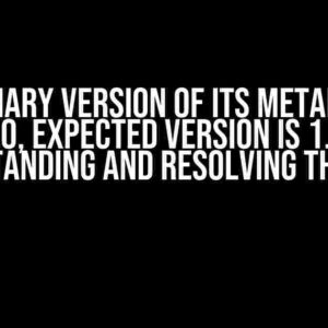 The Binary Version of its Metadata is 1.9.0, Expected Version is 1.7.1: Understanding and Resolving the Error