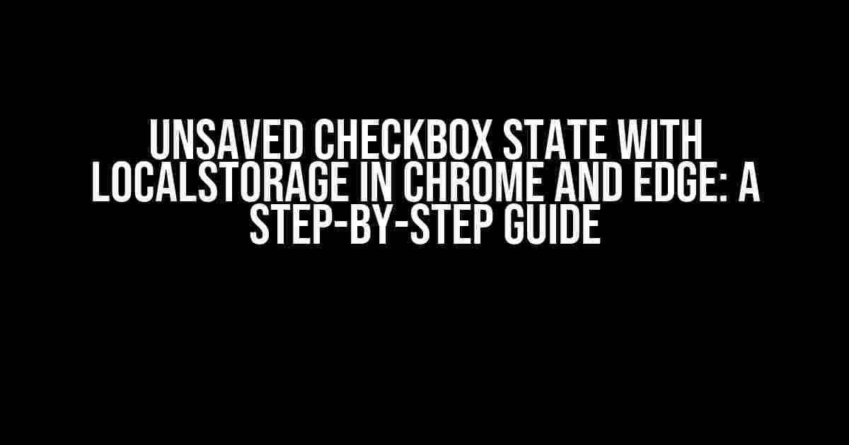 Unsaved Checkbox State with localStorage in Chrome and Edge: A Step-by-Step Guide