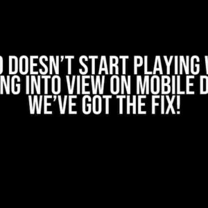 Video Doesn’t Start Playing When Scrolling into View on Mobile Devices? We’ve Got the Fix!